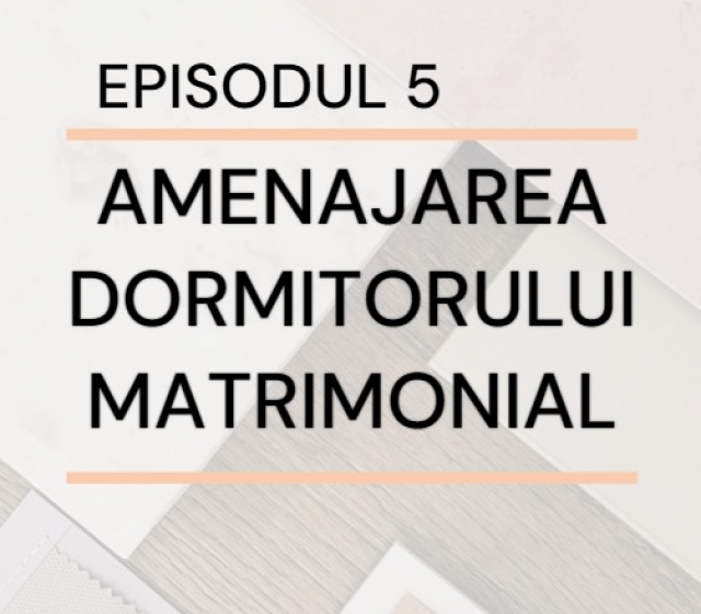 Episodul 5 - Amenajarea dormitorului matrimonial