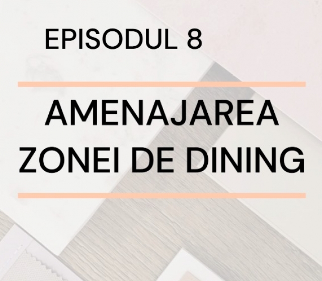 Episodul 8 - Amenajarea zonei de dining