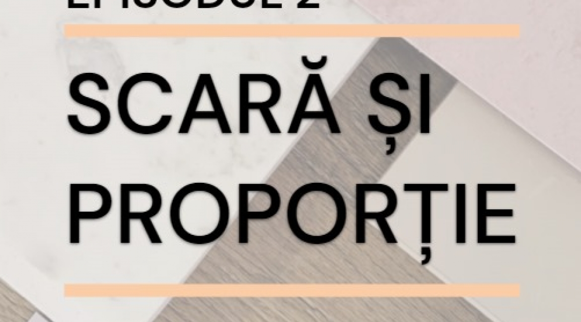 Episodul 2 – Scară și proporție